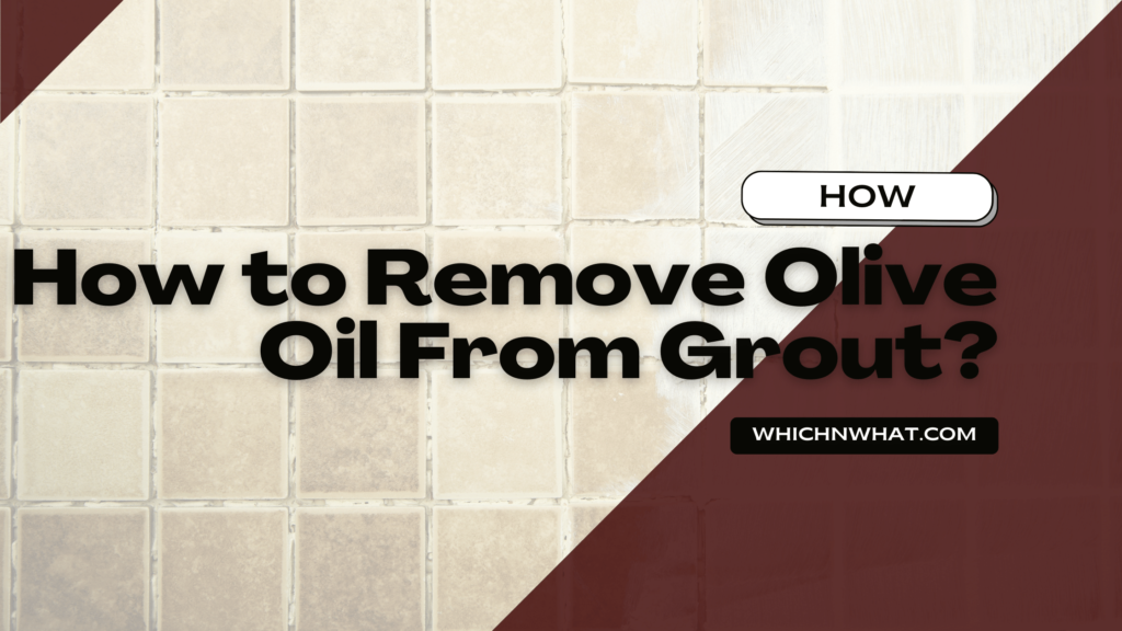 how-to-remove-olive-oil-from-grout-well-explained-which-what