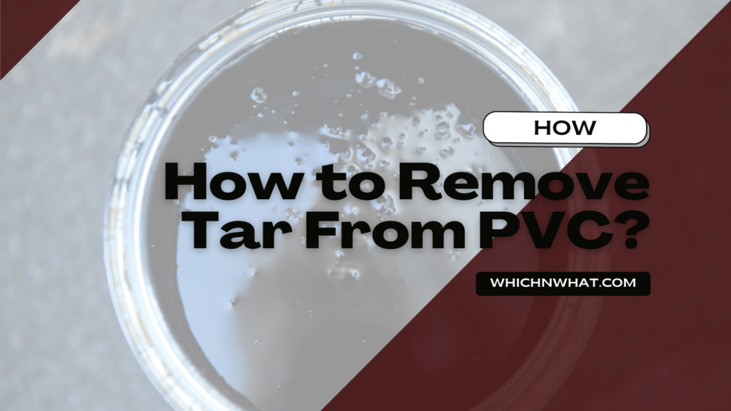 How to Remove Tar From PVC? Top Explanation Which & What