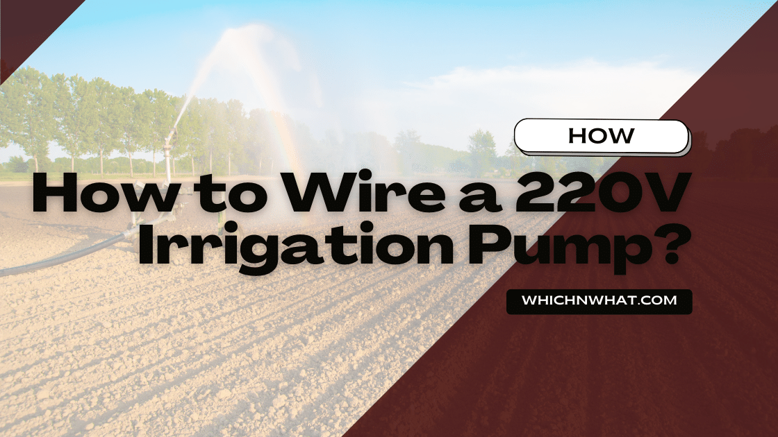 How to Wire a 220V Irrigation Pump? Which & What
