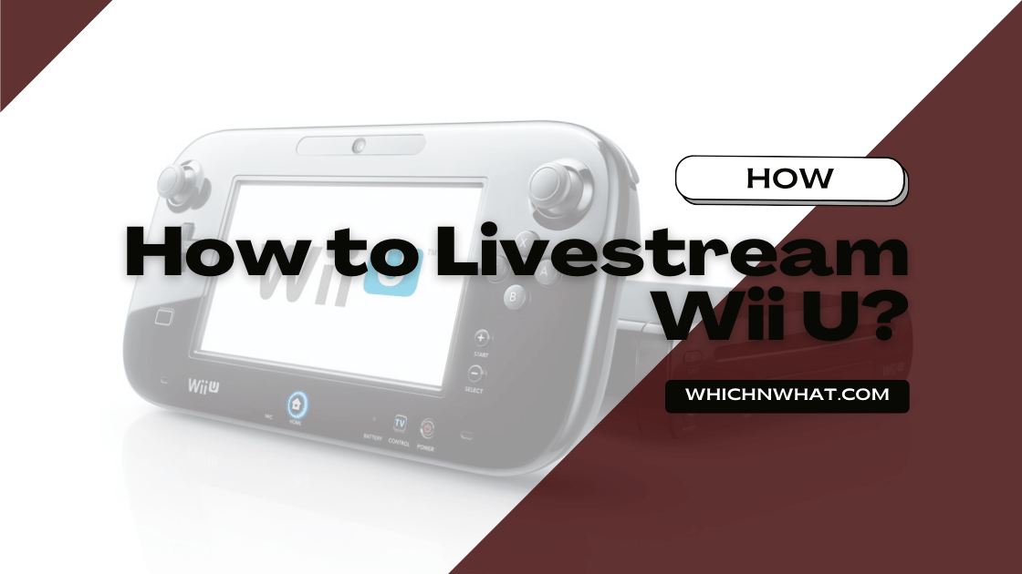 How to Livestream Wii U? Best Ways - Which & What