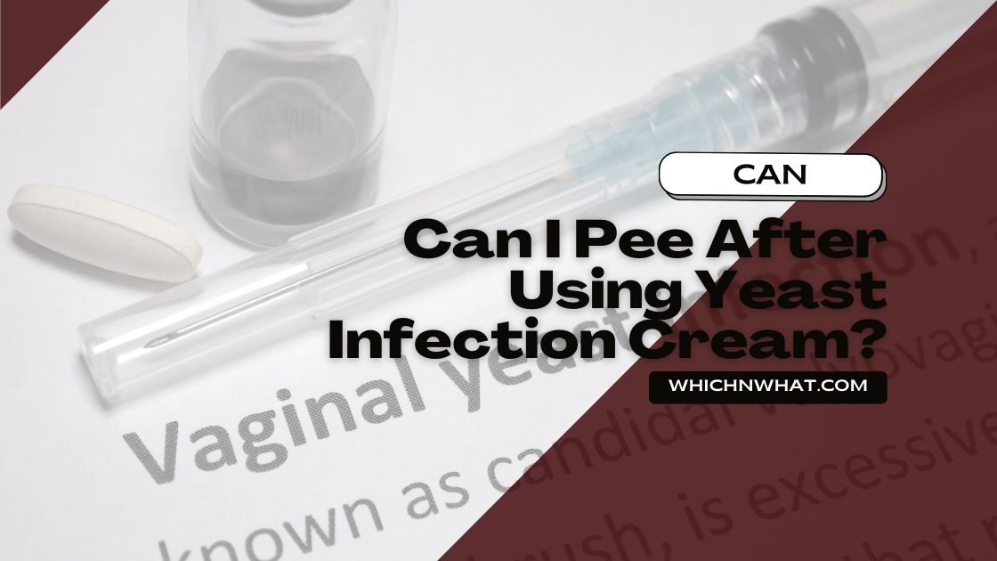 Can I Pee After Using Yeast Infection Cream?